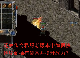 迷失传奇私服老版本中如何快速刷到稀有装备并提升战力? 迷失传奇私服老版本中如何快速刷到稀有装备并提升战力?