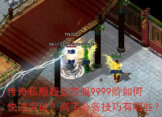 传奇私服超变态服9999阶如何快速突破?高手必备技巧有哪些? 传奇私服超变态服9999阶如何快速突破?高手必备技巧有哪些?