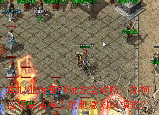 ��ְҵ����PK�淨ȫ���ԣ����ѡ�����ʺ���Ĵ̼��Ծ�ģʽ��