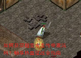 ��λ�ȡ����ϻ����漤���룿������Ѫ��սȫָ��