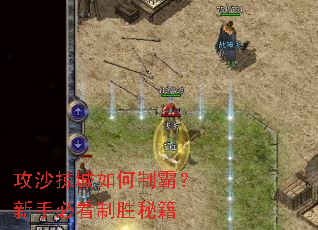 攻沙掠城如何制霸?新手必看制胜秘籍 攻沙掠城如何制霸?新手必看制胜秘籍