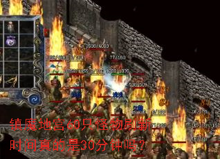 镇魔地宫60只怪物刷新时间真的是30分钟吗? 镇魔地宫60只怪物刷新时间真的是30分钟吗?