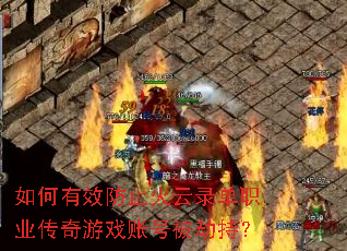 如何有效防止火云录单职业传奇游戏账号被劫持? 如何有效防止火云录单职业传奇游戏账号被劫持?