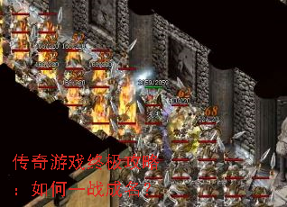 传奇游戏终极攻略:如何一战成名? 传奇游戏终极攻略:如何一战成名?