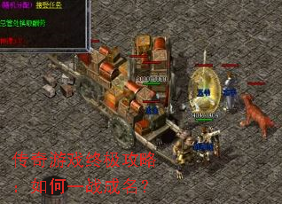 传奇游戏终极攻略:如何一战成名? 传奇游戏终极攻略:如何一战成名?