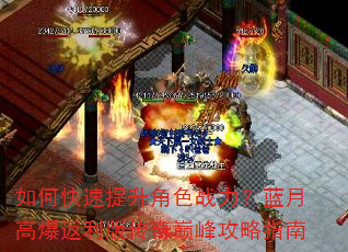 如何快速提升角色战力?蓝月高爆返利版传奇巅峰攻略指南 如何快速提升角色战力?蓝月高爆返利版传奇巅峰攻略指南