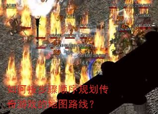 如何按步骤顺序规划传奇游戏的地图路线? 如何按步骤顺序规划传奇游戏的地图路线?