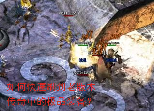如何快速刷到老版本传奇中的极品装备? 如何快速刷到老版本传奇中的极品装备?