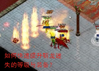 如何快速提升斩龙迷失的等级与装备? 如何快速提升斩龙迷失的等级与装备?
