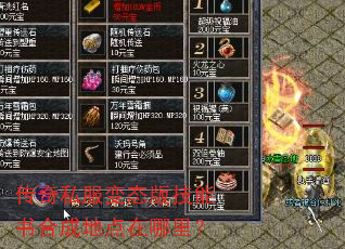传奇私服变态版技能书合成地点在哪里? 传奇私服变态版技能书合成地点在哪里?