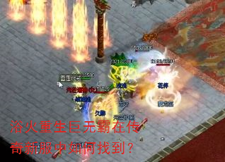 浴火重生巨无霸在传奇新服中如何找到? 浴火重生巨无霸在传奇新服中如何找到?