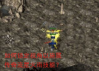 如何锁定视角以施展传奇流星火雨技能? 如何锁定视角以施展传奇流星火雨技能?