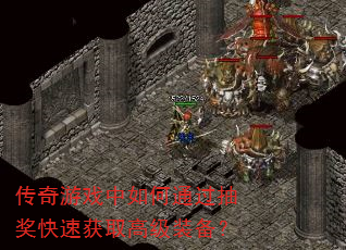 传奇游戏中如何通过抽奖快速获取高级装备? 传奇游戏中如何通过抽奖快速获取高级装备?