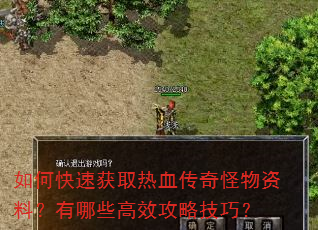 如何快速获取热血传奇怪物资料?有哪些高效攻略技巧? 如何快速获取热血传奇怪物资料?有哪些高效攻略技巧?