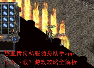 热血传奇私服随身助手app怎么下载?游戏攻略全解析 热血传奇私服随身助手app怎么下载?游戏攻略全解析
