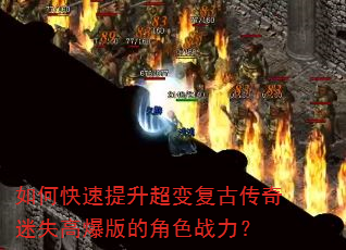 如何快速提升超变复古传奇迷失高爆版的角色战力? 如何快速提升超变复古传奇迷失高爆版的角色战力?