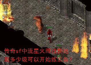 传奇sf中流星火雨技能达到多少级可以开始练装备? 传奇sf中流星火雨技能达到多少级可以开始练装备?