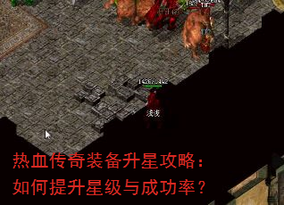 热血传奇装备升星攻略:如何提升星级与成功率? 热血传奇装备升星攻略:如何提升星级与成功率?