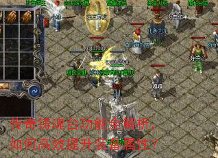 传奇铸魂台功能全解析,如何高效提升装备属性? 传奇铸魂台功能全解析,如何高效提升装备属性?