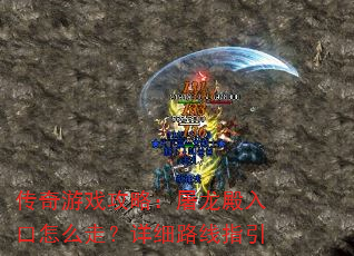 传奇游戏攻略:屠龙殿入口怎么走?详细路线指引 传奇游戏攻略:屠龙殿入口怎么走?详细路线指引