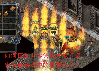 如何搭配世界头像才能打造出传奇游戏中的最强角色? 如何搭配世界头像才能打造出传奇游戏中的最强角色?
