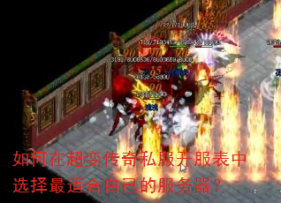 如何在超变传奇私服开服表中选择最适合自己的服务器? 如何在超变传奇私服开服表中选择最适合自己的服务器?