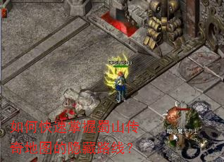 如何快速掌握蜀山传奇地图的隐藏路线? 如何快速掌握蜀山传奇地图的隐藏路线?