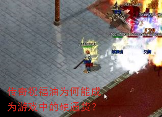 传奇祝福油为何能成为游戏中的硬通货? 传奇祝福油为何能成为游戏中的硬通货?