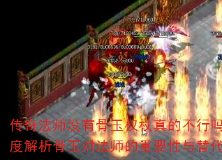 传奇法师没有骨玉权杖真的不行吗?深度解析骨玉对法师的重要性与替代方案 传奇法师没有骨玉权杖真的不行吗?深度解析骨玉对法师的重要性与替代方案