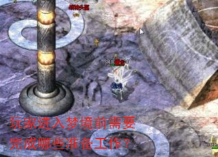 玩家进入梦境前需要完成哪些准备工作? 玩家进入梦境前需要完成哪些准备工作?