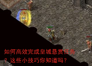 如何高效完成皇城悬赏任务?这些小技巧你知道吗? 如何高效完成皇城悬赏任务?这些小技巧你知道吗?