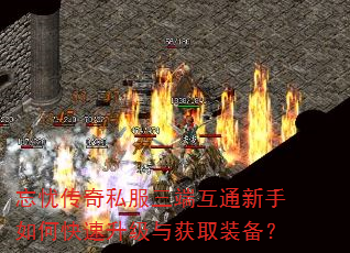 忘忧传奇私服三端互通新手如何快速升级与获取装备? 忘忧传奇私服三端互通新手如何快速升级与获取装备?