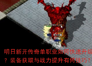 明日新开传奇单职业如何快速升级?装备获取与战力提升有何技巧? 明日新开传奇单职业如何快速升级?装备获取与战力提升有何技巧?