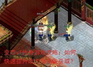 变态sf传奇游戏攻略:如何快速提升战力与装备获取? 变态sf传奇游戏攻略:如何快速提升战力与装备获取?