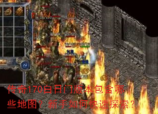传奇170白日门版本包含哪些地图?新手如何快速探索? 传奇170白日门版本包含哪些地图?新手如何快速探索?