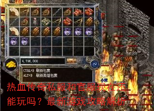 热血传奇私服和官服现在还能玩吗?最新游戏攻略解析 热血传奇私服和官服现在还能玩吗?最新游戏攻略解析