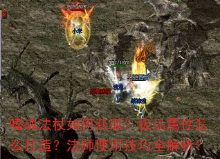 嗜魂法杖如何获取?极品属性怎么打造?法师使用技巧全解析? 嗜魂法杖如何获取?极品属性怎么打造?法师使用技巧全解析?