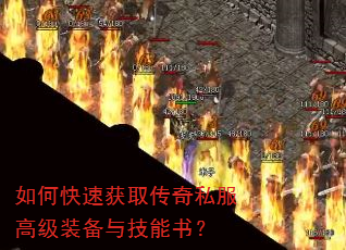 如何快速获取传奇私服高级装备与技能书? 如何快速获取传奇私服高级装备与技能书?
