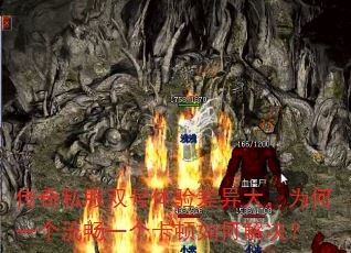 传奇私服双号体验差异大,为何一个流畅一个卡顿如何解决? 传奇私服双号体验差异大,为何一个流畅一个卡顿如何解决?