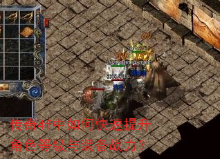传奇4f中如何快速提升角色等级与装备战力? 传奇4f中如何快速提升角色等级与装备战力?