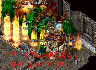 如何快速下载传奇私服高爆版并获取新手入门攻略? 如何快速下载传奇私服高爆版并获取新手入门攻略?