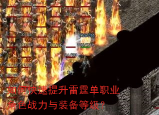 如何快速提升雷霆单职业角色战力与装备等级? 如何快速提升雷霆单职业角色战力与装备等级?