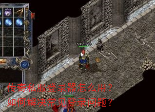 传奇私服登录器怎么用?如何解决常见登录问题? 传奇私服登录器怎么用?如何解决常见登录问题?