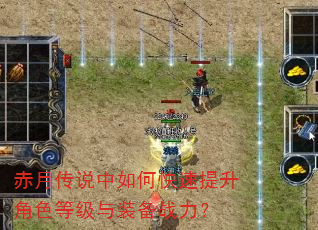 赤月传说中如何快速提升角色等级与装备战力? 赤月传说中如何快速提升角色等级与装备战力?