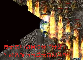 传奇法师如何快速提升战力?必备技巧与成长路线解析 传奇法师如何快速提升战力?必备技巧与成长路线解析