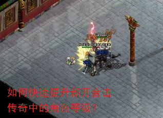 如何快速提升新开合击传奇中的角色等级? 如何快速提升新开合击传奇中的角色等级?