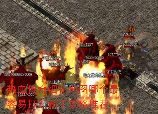 热血传奇烟花地图哪个最容易打?新手攻略推荐 热血传奇烟花地图哪个最容易打?新手攻略推荐