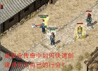 单职业传奇中如何快速创建并壮大自己的行会? 单职业传奇中如何快速创建并壮大自己的行会?
