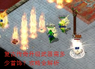 复古传奇升级武器需多少首饰?攻略全解析 复古传奇升级武器需多少首饰?攻略全解析