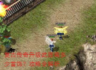 复古传奇升级武器需多少首饰?攻略全解析 复古传奇升级武器需多少首饰?攻略全解析